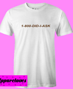 1 800 Did I Ask T-shirt THD