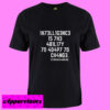1N73LL1G3NC3 15 7H3 4B1L17Y T Shirt