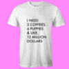 3 Coffees, 6 Puppies & Like, 12 Million Dollars T shirt