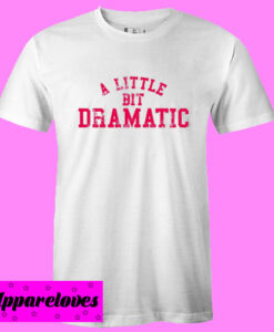 A Little Bit Dramatic T-shirt thd
