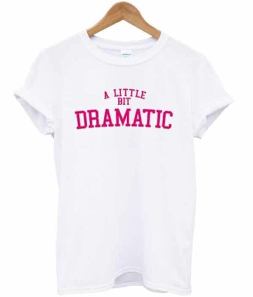 A Little Bit Dramatic T-shirt thd