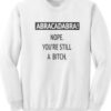 Abracadabra Nope You’re Still A Bitch Sweatshirt