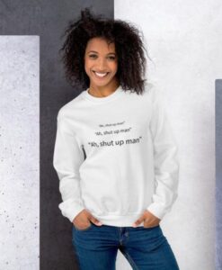 Ah-shut-up-man-Unisex-Sweatshirt THD