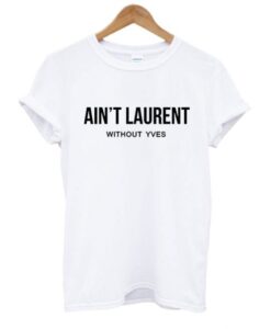 Ain’t Without T shirt