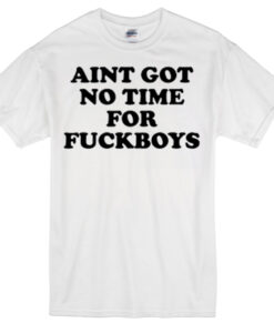 Aint got no time for fuckboys T-shirt THD
