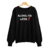 Alcohol You Later Black Sweatshirt ZNF08