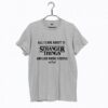 All I Care About Is Stranger Things T Shirt KM