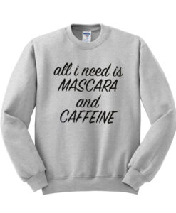 All I Need is Mascara and Caffeine Sweatshirt THD