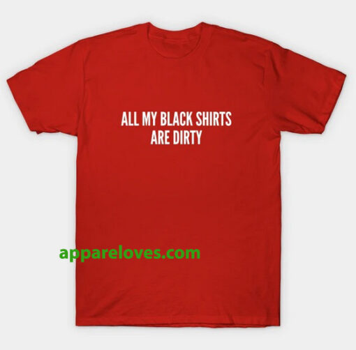 All My Black Shirts Are Dirty T SHIRT THD