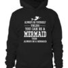 Always be yourself unless you can be a mermaid Hoodie