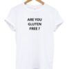 Are You Gluten Free T-Shirt