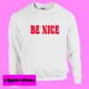 Be Nice Sweatshirt