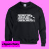 Before You Judge Me Make SureYoure Perfect Sweatshirt