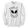 Beware of The Humans Alien Unisex Sweatshirt THD