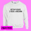 Bitch Please I Ride Unicorn Sweatshirt