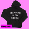 Blending Is My Cardio Hoodie pullover
