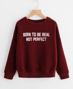 Born To Be Real Not Perfect Sweatshirt ZNF08