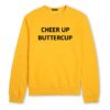 Cheer Up Buttercup Sweatshirt KM - Copy
