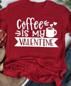 Coffee Is My Valentine T-Shirt ZNF08