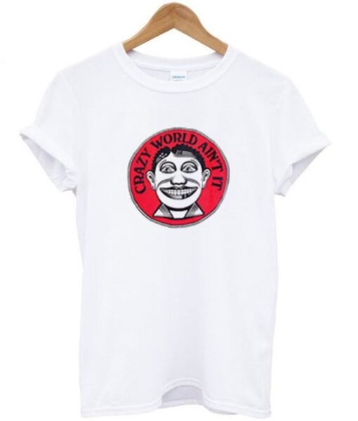 Crazy World Ain’t It T shirt ZNF08