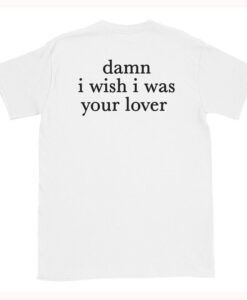 Damn I Wish I was Your Lover T-Shirt Back THD