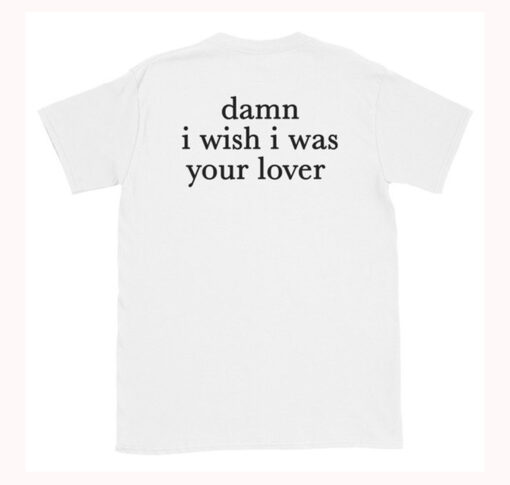 Damn I Wish I was Your Lover T-Shirt Back THD