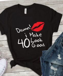 Damn i make 40 look good TSHIRT ZNF08