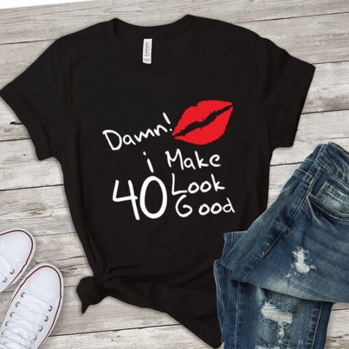 Damn i make 40 look good TSHIRT ZNF08