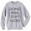 Doing Real Stuff Sucks Sweatshirt