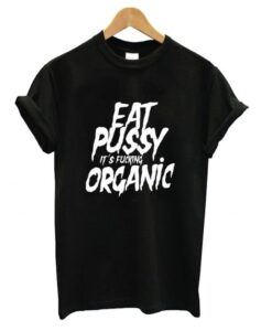 Eat Pussy its Fucking Organic T shirt ZNF08