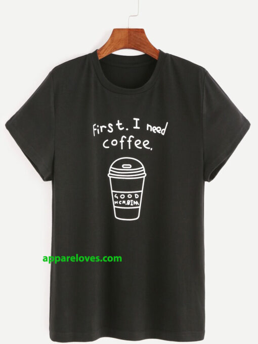 FIRST I NEED COFFEE T SHIDT THD