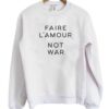 Faire L’amour Not War Sweatshirt