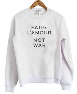 Faire L’amour Not War Sweatshirt
