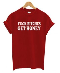 Fuck Bitches Get Honey T shirt ZNF08