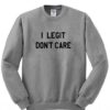 I Legit Don’t Care Sweatshirt ZNF08