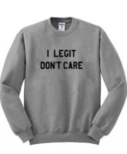 I Legit Don’t Care Sweatshirt ZNF08