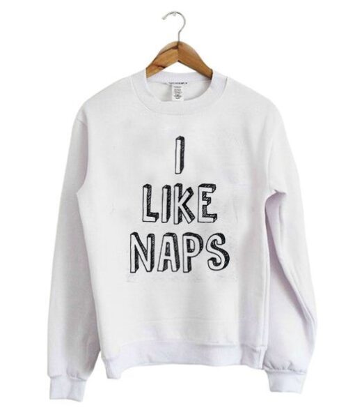 I Like Naps Sweatshirt ZNF08