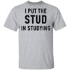 I PUT THE STUD IN STUDYING SHIRT THD