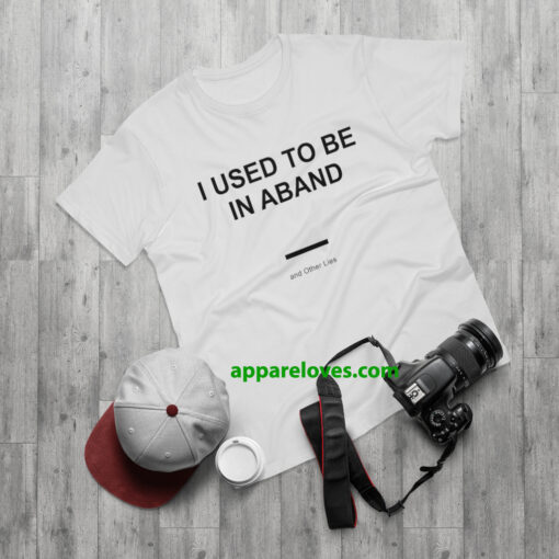 I Used To Be In a Band and Other Lies T Shirt thd