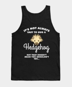 It s Not Always Easy To Hug A Hedgehog Animal Humor Tank Top ZNF08