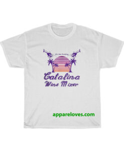 It’s the Fucking Catalina Wine Mixer T shirt thd