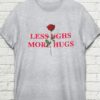 Less Ughs More Hugs T-shirt