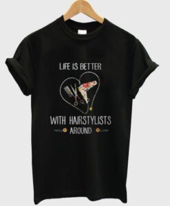 Life Is Better With Hairstylist Around T-Shirt