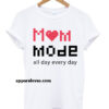 Mom Mode All day Everyday t shirt thd
