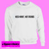 Need money not friends Sweatshirt