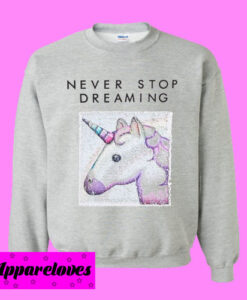 Never Stop Dreaming Unicorn Sweatshirt Men And Women