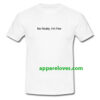 No Really I’m Fine T Shirt THD