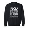 No You’re Wrong So Just Sit There In Your Wrongness sweatshirt