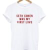 Seth cohen was my first love t shirt ZNF08