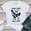 Sometimes you just gotta say cluck it walk away Tshirt ZNF08